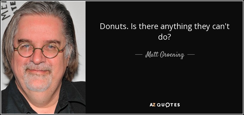 Donuts. ¿Hay algo que no puedan hacer? - Matt Groening