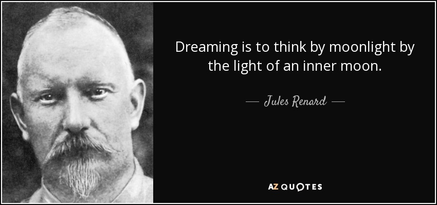 Soñar es pensar a la luz de una luna interior. - Jules Renard