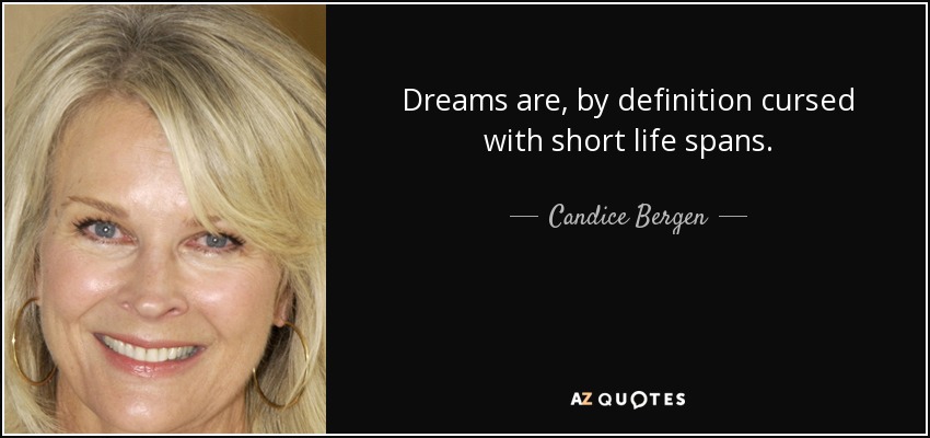 Por definición, los sueños tienen una vida corta. - Candice Bergen