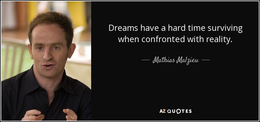 Dreams have a hard time surviving when confronted with reality. - Mathias Malzieu