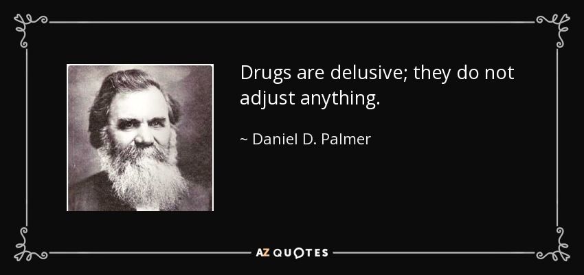 Drugs are delusive; they do not adjust anything. - Daniel D. Palmer