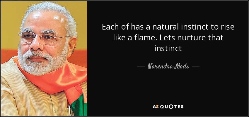 Each of has a natural instinct to rise like a flame. Lets nurture that instinct - Narendra Modi
