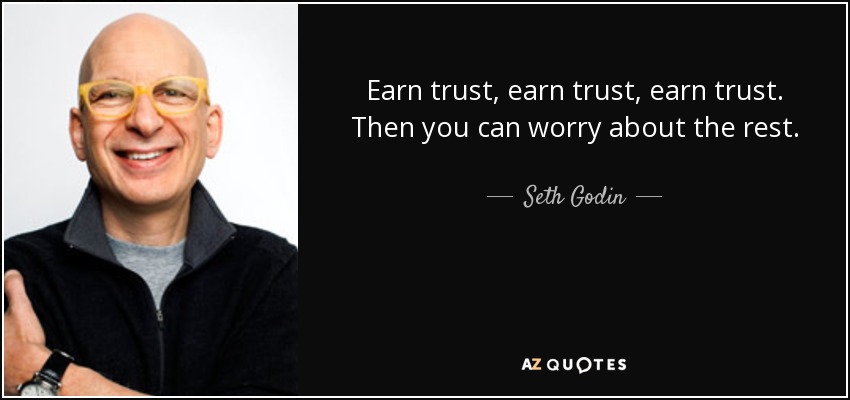 Gánate la confianza, gánate la confianza, gánate la confianza. Luego podrás preocuparte del resto. - Seth Godin