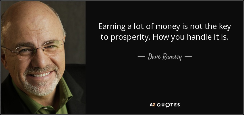 Earning a lot of money is not the key to prosperity. How you handle it is. - Dave Ramsey