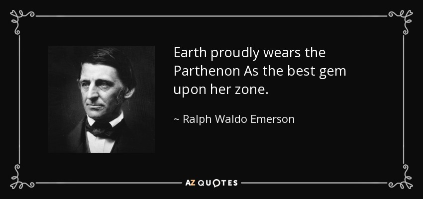 Earth proudly wears the Parthenon As the best gem upon her zone. - Ralph Waldo Emerson
