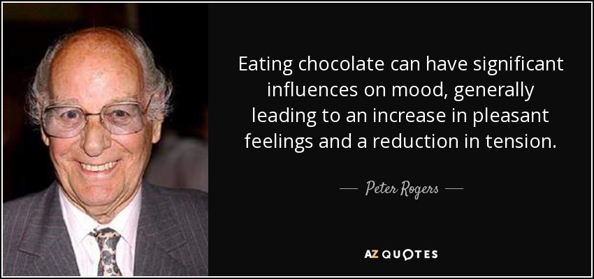 Comer chocolate puede influir significativamente en el estado de ánimo, provocando generalmente un aumento de las sensaciones placenteras y una reducción de la tensión. - Peter Rogers