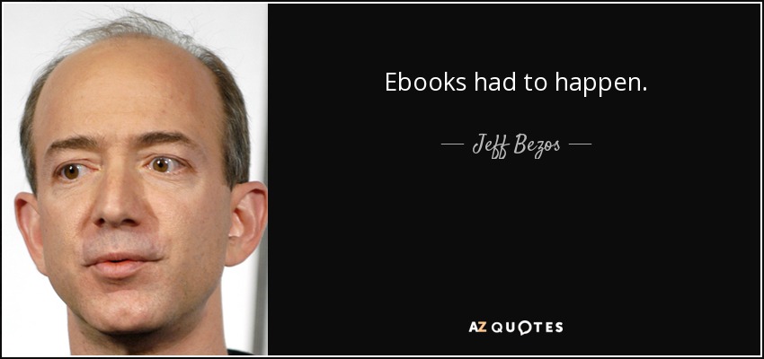 Ebooks had to happen. - Jeff Bezos