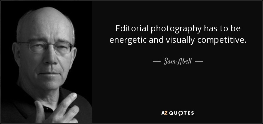 La fotografía editorial tiene que ser enérgica y visualmente competitiva. - Sam Abell