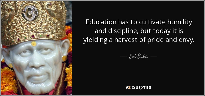 Education has to cultivate humility and discipline, but today it is yielding a harvest of pride and envy. - Sai Baba