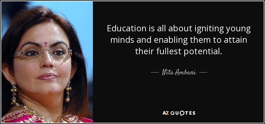 Education is all about igniting young minds and enabling them to attain their fullest potential. - Nita Ambani