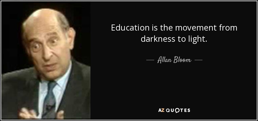 La educación es el paso de la oscuridad a la luz. - Allan Bloom