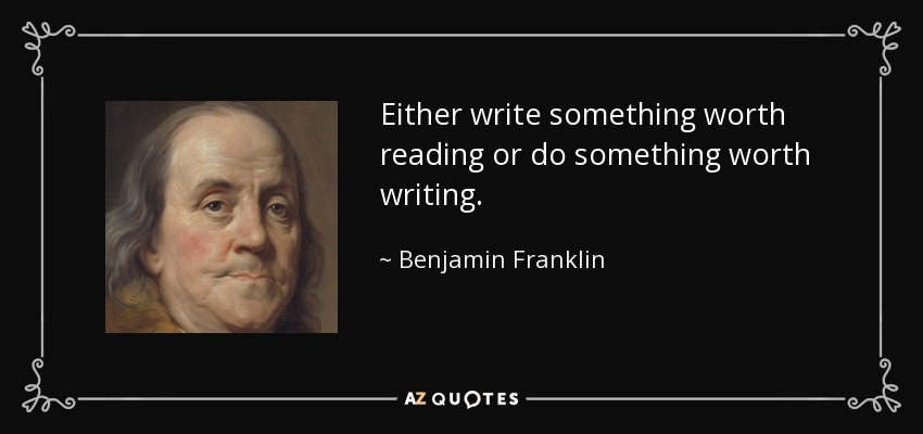 O escribes algo que merezca la pena leer o haces algo que merezca la pena escribir. - Benjamin Franklin