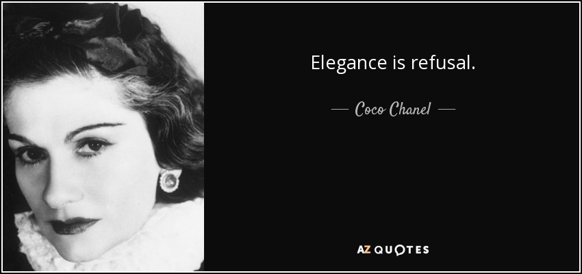 Elegance is refusal. - Coco Chanel