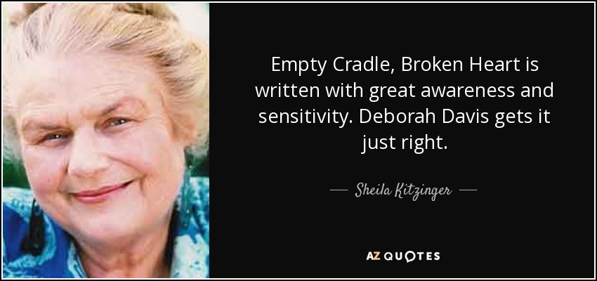 Empty Cradle, Broken Heart is written with great awareness and sensitivity. Deborah Davis gets it just right. - Sheila Kitzinger
