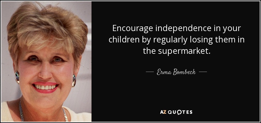 Fomente la independencia de sus hijos perdiéndolos regularmente en el supermercado. - Erma Bombeck