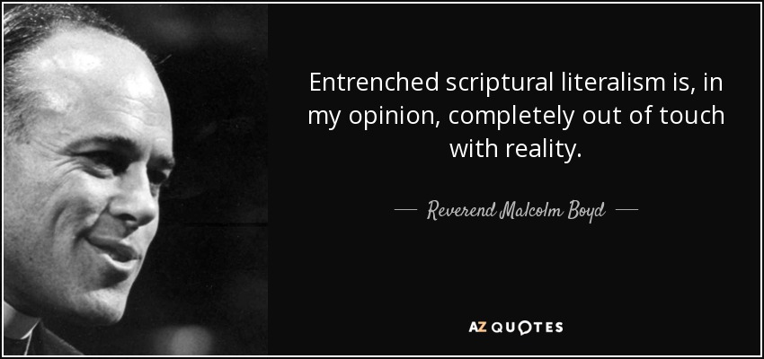 El atrincherado literalismo de las Escrituras está, en mi opinión, completamente alejado de la realidad. - Reverendo Malcolm Boyd