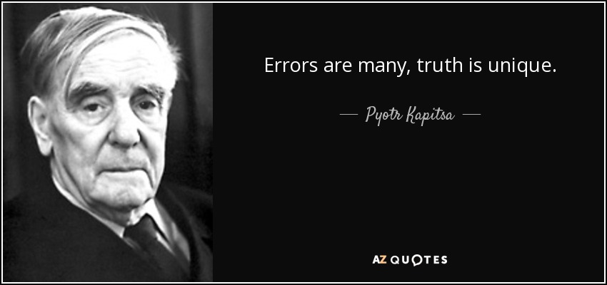 Errors are many, truth is unique. - Pyotr Kapitsa