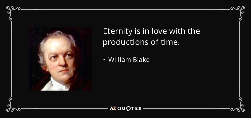 La eternidad está enamorada de las producciones del tiempo. - William Blake