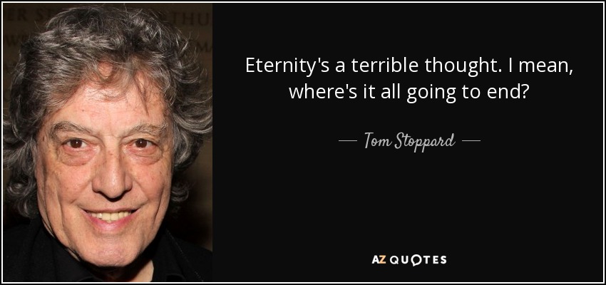 La eternidad es un pensamiento terrible. Quiero decir, ¿dónde va a terminar todo? - Tom Stoppard