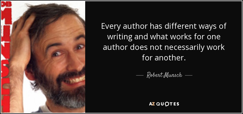 Every author has different ways of writing and what works for one author does not necessarily work for another. - Robert Munsch