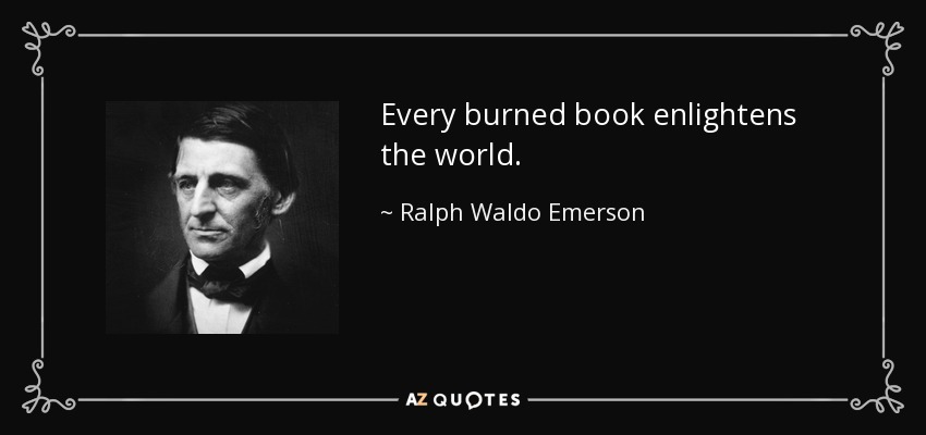 Todo libro quemado ilumina el mundo. - Ralph Waldo Emerson
