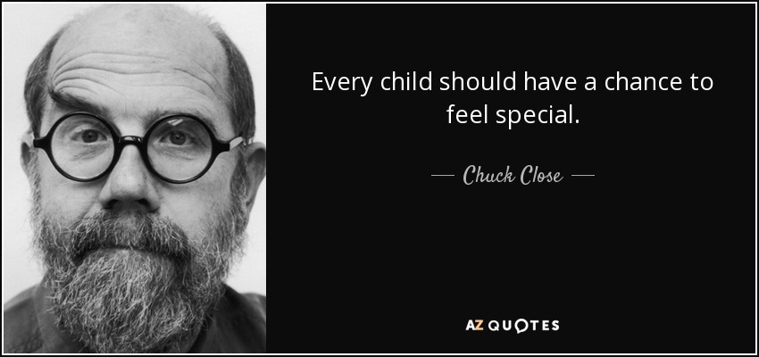 Todos los niños deberían tener la oportunidad de sentirse especiales. - Chuck Close