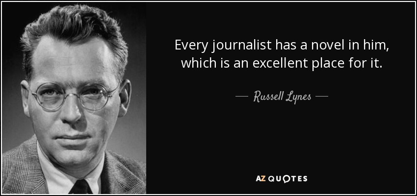 Every journalist has a novel in him, which is an excellent place for it. - Russell Lynes