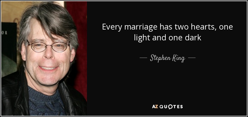 Every marriage has two hearts, one light and one dark - Stephen King