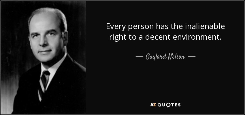 Every person has the inalienable right to a decent environment. - Gaylord Nelson