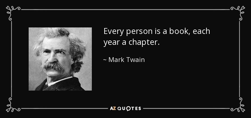 Every person is a book, each year a chapter. - Mark Twain