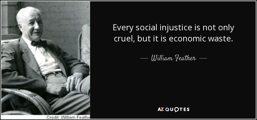 Toda injusticia social no sólo es cruel, sino que es un despilfarro económico. - William Feather