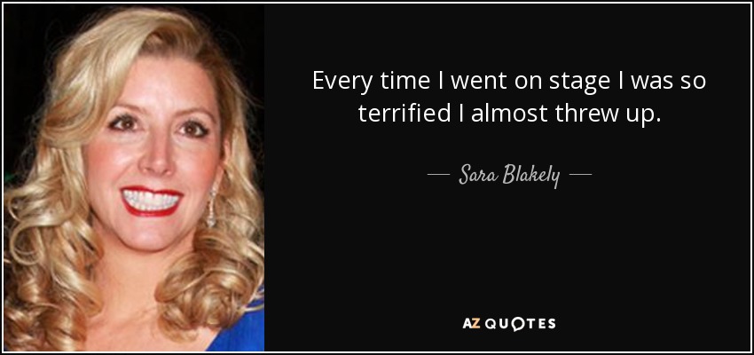 Cada vez que subía al escenario estaba tan aterrorizada que casi vomito. - Sara Blakely