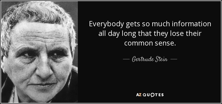 Todo el mundo recibe tanta información a lo largo del día que pierde el sentido común. - Gertrude Stein