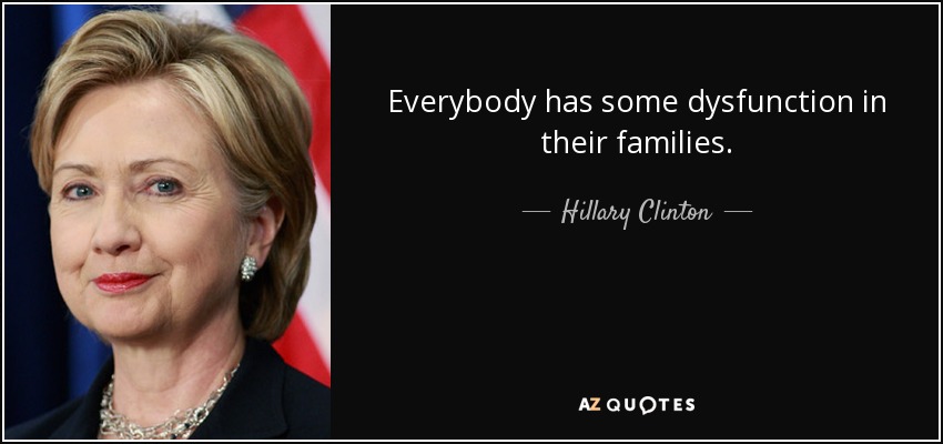 Todo el mundo tiene alguna disfunción en su familia. - Hillary Clinton