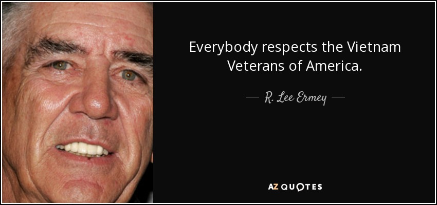 Todo el mundo respeta a los Veteranos de Vietnam de América. - R. Lee Ermey