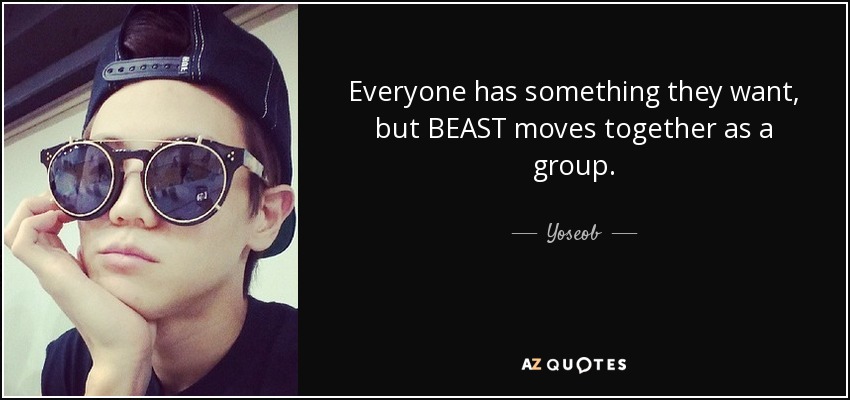 Everyone has something they want, but BEAST moves together as a group. - Yoseob