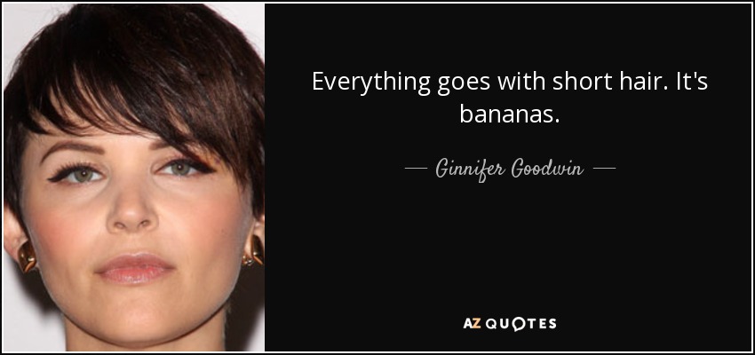 Everything goes with short hair. It's bananas. - Ginnifer Goodwin