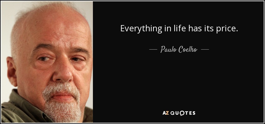 Everything in life has its price. - Paulo Coelho