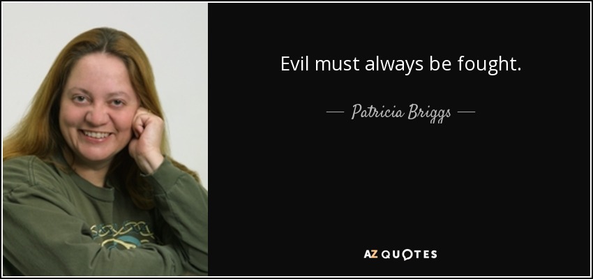 Evil must always be fought. - Patricia Briggs