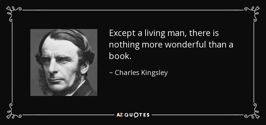 Except a living man, there is nothing more wonderful than a book. - Charles Kingsley