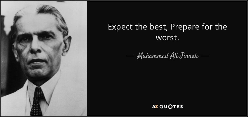 Expect the best, Prepare for the worst. - Muhammad Ali Jinnah