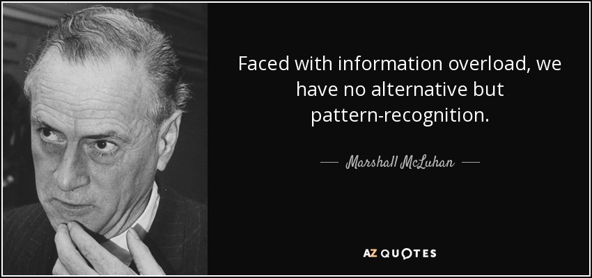 Ante la sobrecarga de información, no nos queda otra alternativa que el reconocimiento de patrones. - Marshall McLuhan