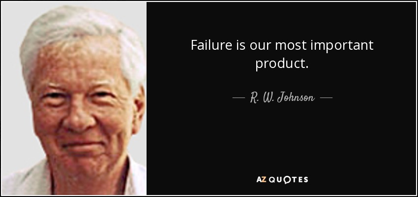 El fracaso es nuestro producto más importante. - R. W. Johnson