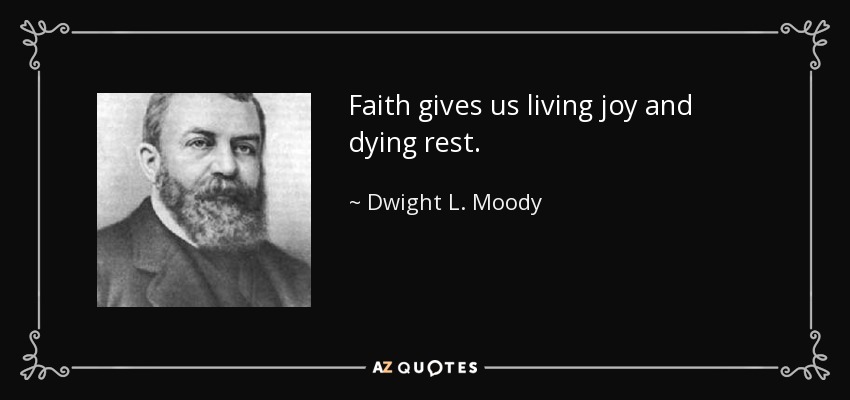 Faith gives us living joy and dying rest. - Dwight L. Moody