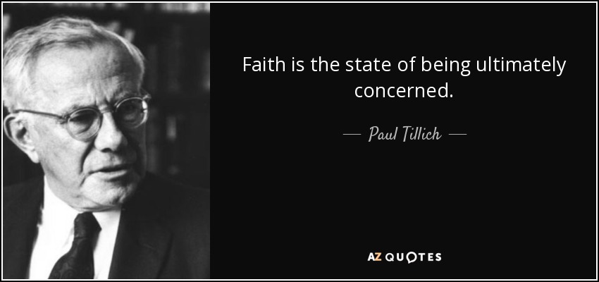 Faith is the state of being ultimately concerned. - Paul Tillich