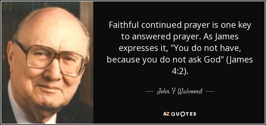 Faithful continued prayer is one key to answered prayer. As James expresses it, 