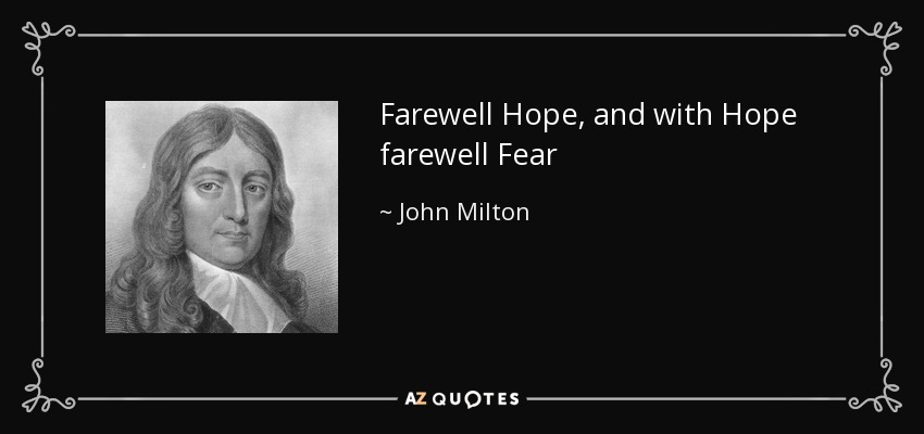 Farewell Hope, and with Hope farewell Fear - John Milton