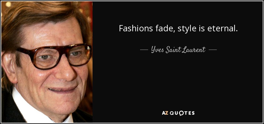 Las modas pasan, el estilo es eterno. - Yves Saint Laurent