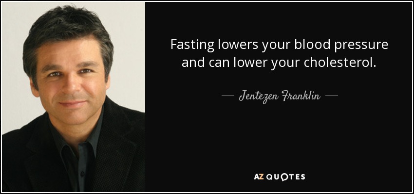 Fasting lowers your blood pressure and can lower your cholesterol. - Jentezen Franklin