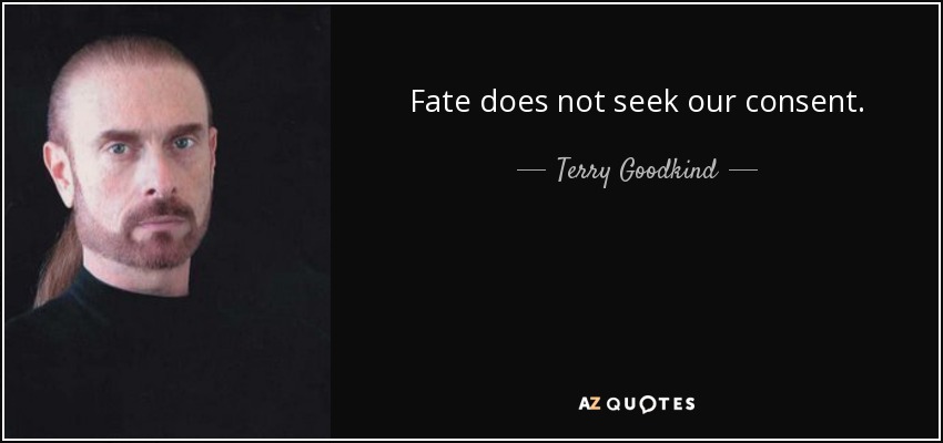 El destino no busca nuestro consentimiento. - Terry Goodkind